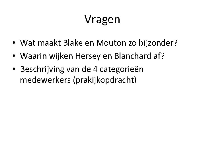 Vragen • Wat maakt Blake en Mouton zo bijzonder? • Waarin wijken Hersey en