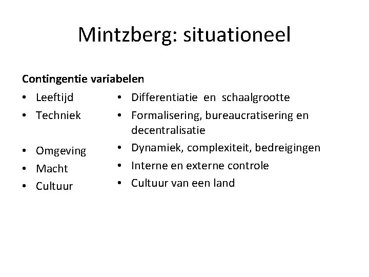 Mintzberg: situationeel Contingentie variabelen • Leeftijd • Techniek • Omgeving • Macht • Cultuur