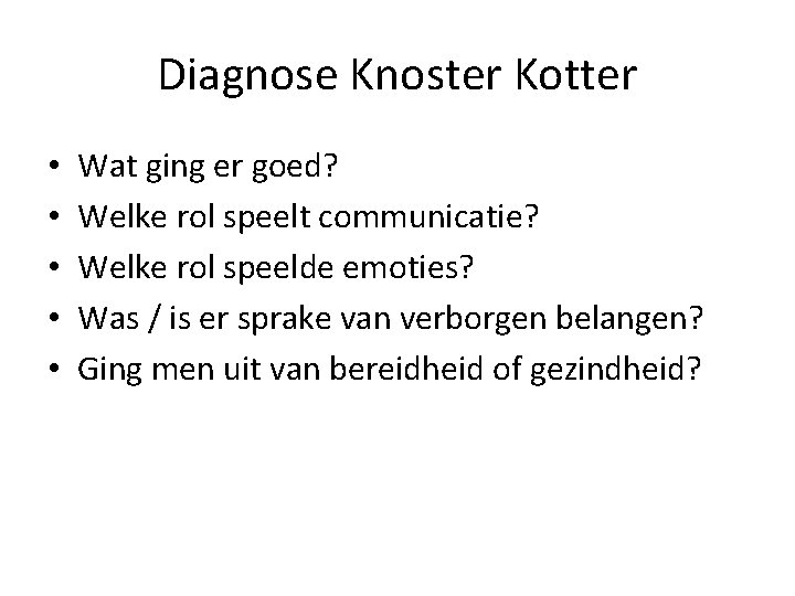 Diagnose Knoster Kotter • • • Wat ging er goed? Welke rol speelt communicatie? Diagnose Knoster Kotter • • • Wat ging er goed? Welke rol speelt communicatie?