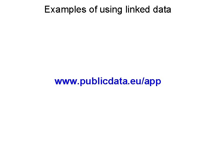 Examples of using linked data www. publicdata. eu/app 