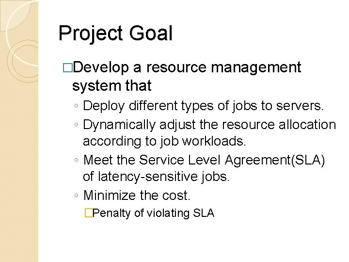 Project Goal �Develop a resource management system that ◦ Deploy different types of jobs