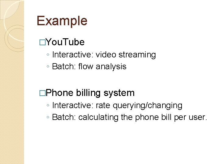 Example �You. Tube ◦ Interactive: video streaming ◦ Batch: flow analysis �Phone billing system