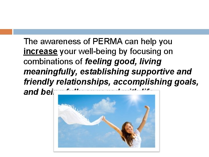  The awareness of PERMA can help you increase your well-being by focusing on