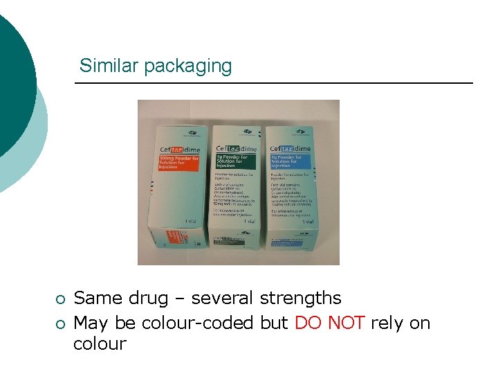 Similar packaging ¡ ¡ Same drug – several strengths May be colour-coded but DO