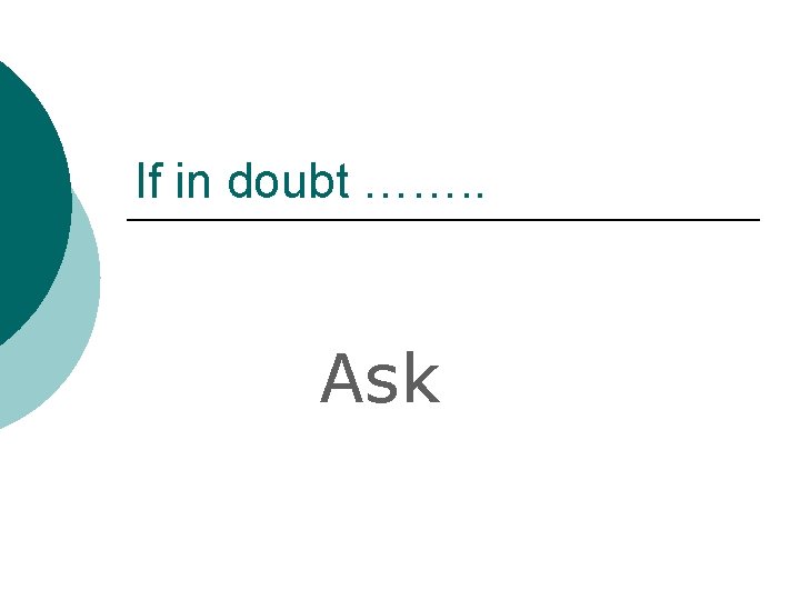 If in doubt ……. . Ask 