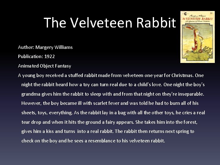 The Velveteen Rabbit Author: Margery Williams Publication: 1922 Animated Object Fantasy A young boy
