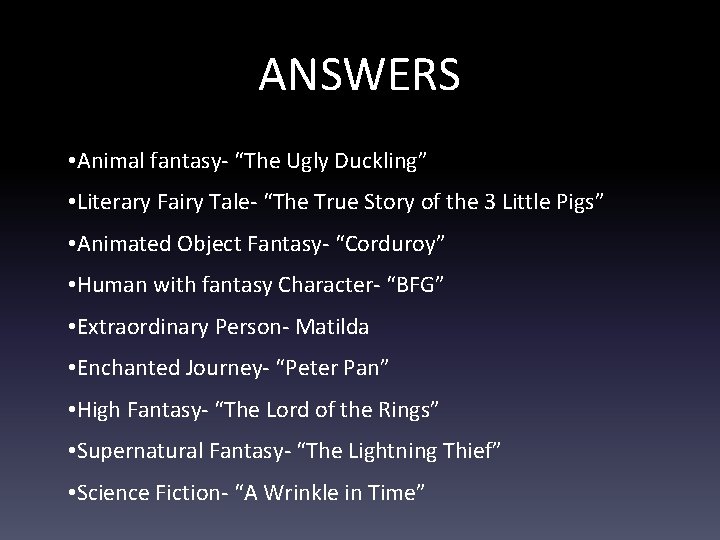 ANSWERS • Animal fantasy- “The Ugly Duckling” • Literary Fairy Tale- “The True Story