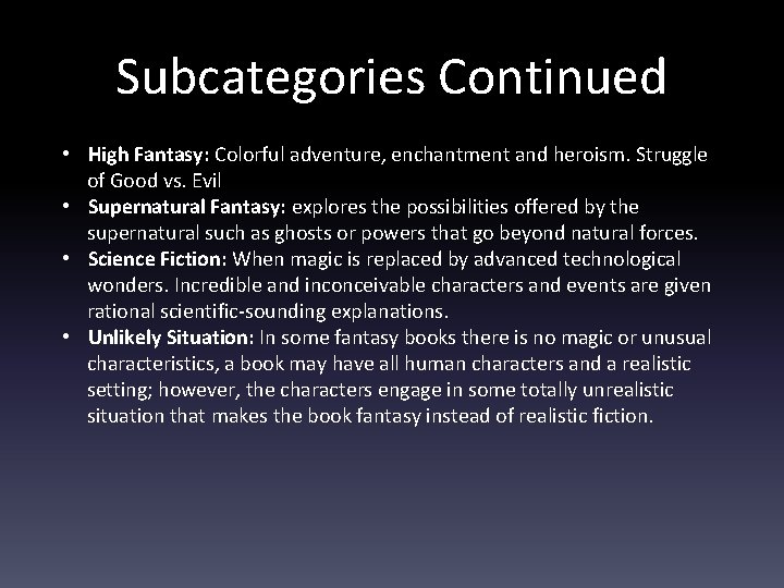 Subcategories Continued • High Fantasy: Colorful adventure, enchantment and heroism. Struggle of Good vs.