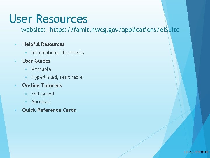 User Resources website: https: //famit. nwcg. gov/applications/e. ISuite § Helpful Resources § § Informational