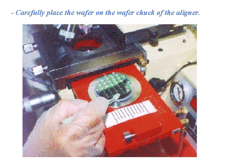 - Carefully place the wafer on the wafer chuck of the aligner. 