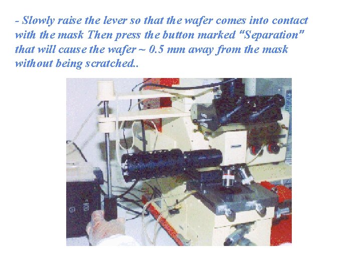 - Slowly raise the lever so that the wafer comes into contact with the