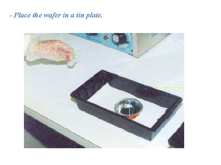 - Place the wafer in a tin plate. 