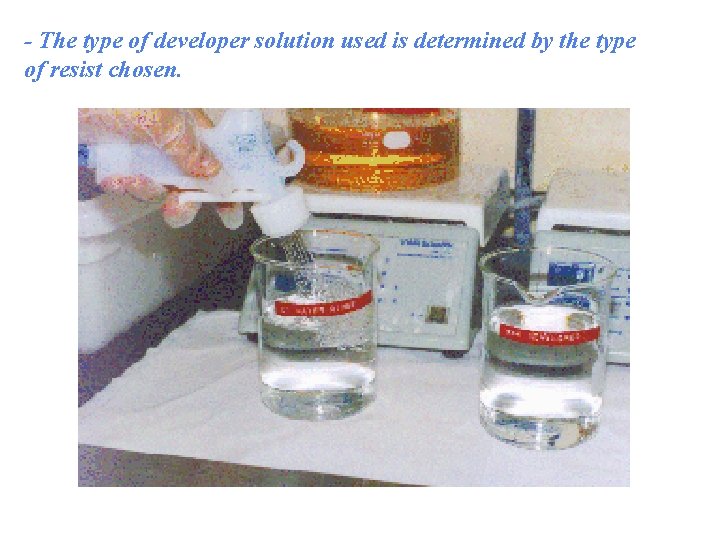 - The type of developer solution used is determined by the type of resist