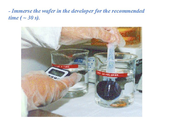 - Immerse the wafer in the developer for the recommended time ( ~ 30