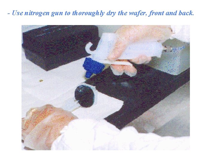 - Use nitrogen gun to thoroughly dry the wafer, front and back. 