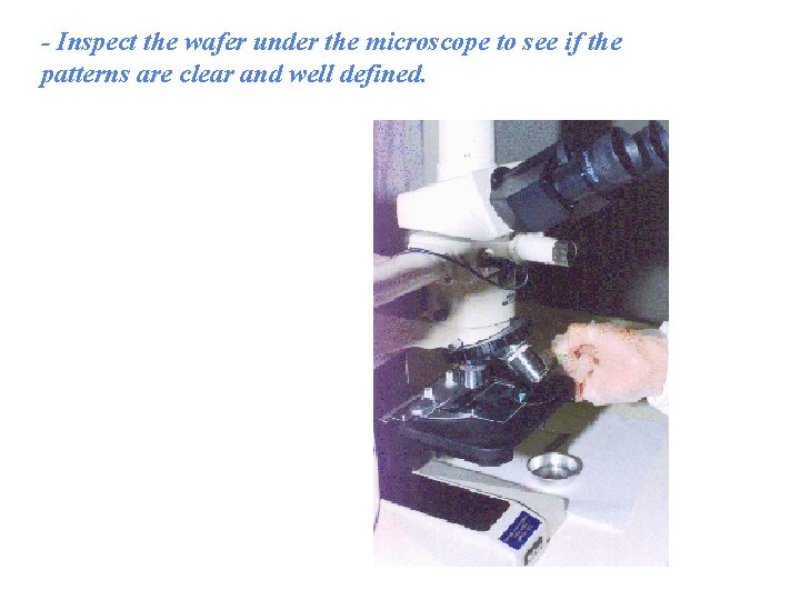 - Inspect the wafer under the microscope to see if the patterns are clear