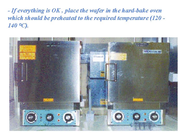 - If everything is OK , place the wafer in the hard-bake oven which