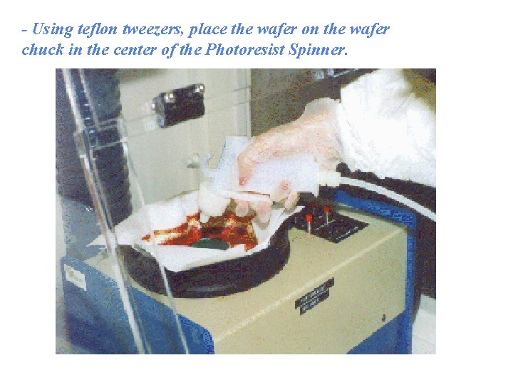 - Using teflon tweezers, place the wafer on the wafer chuck in the center