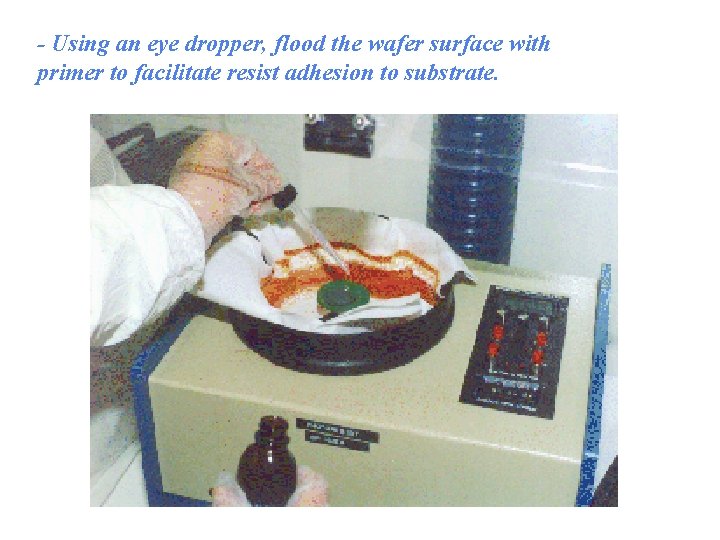 - Using an eye dropper, flood the wafer surface with primer to facilitate resist