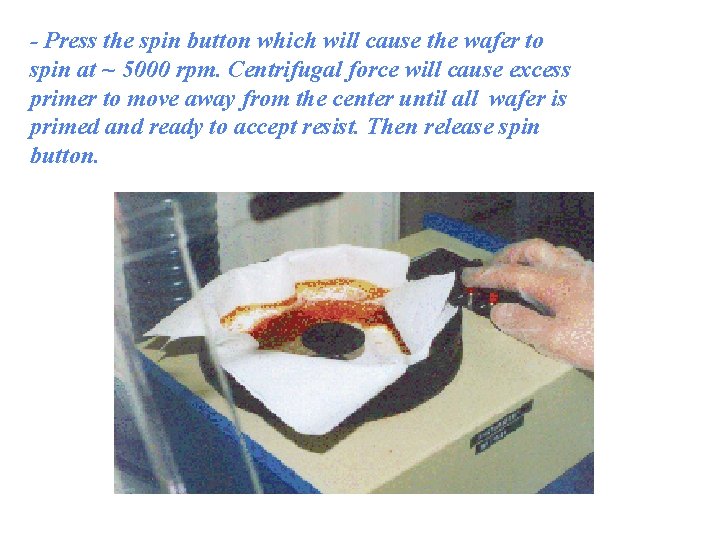 - Press the spin button which will cause the wafer to spin at ~