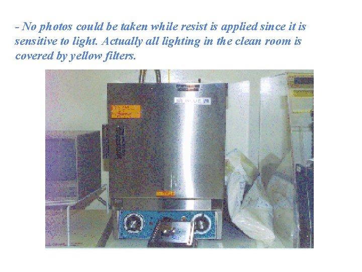 - No photos could be taken while resist is applied since it is sensitive