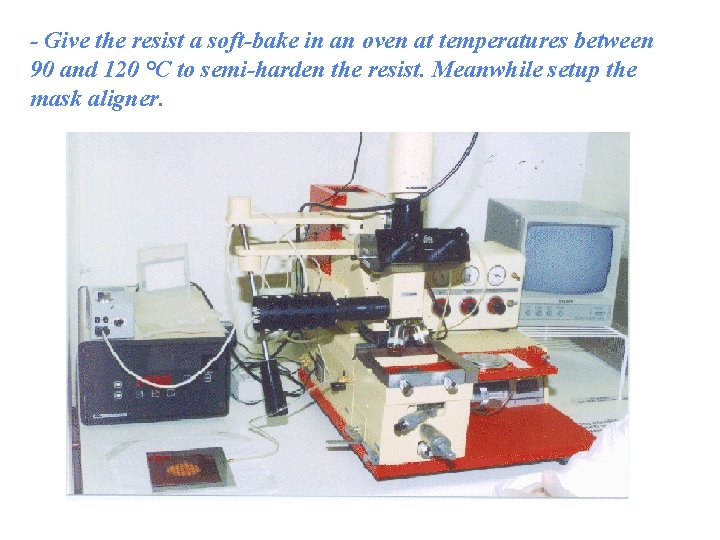 - Give the resist a soft-bake in an oven at temperatures between 90 and