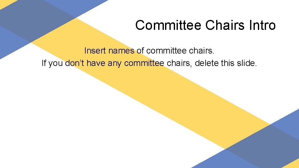Committee Chairs Intro Insert names of committee chairs. If you don’t have any committee