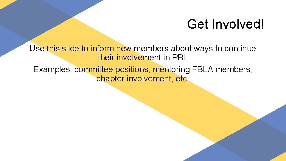 Get Involved! Use this slide to inform new members about ways to continue their