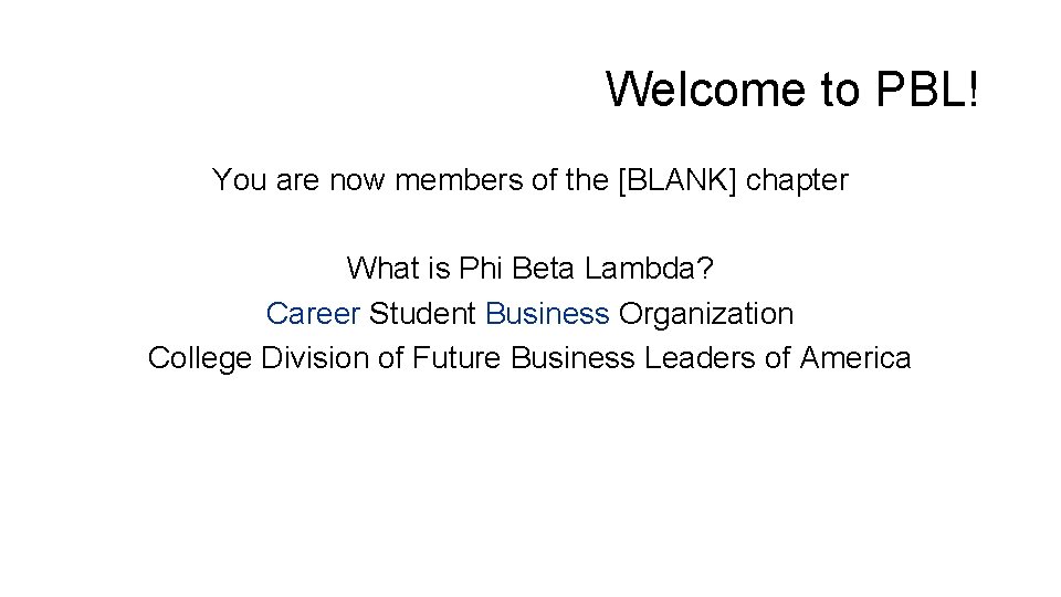 Welcome to PBL! You are now members of the [BLANK] chapter What is Phi