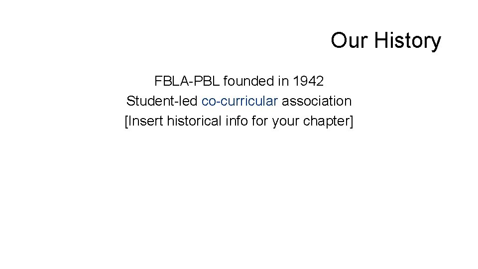 Our History FBLA-PBL founded in 1942 Student-led co-curricular association [Insert historical info for your