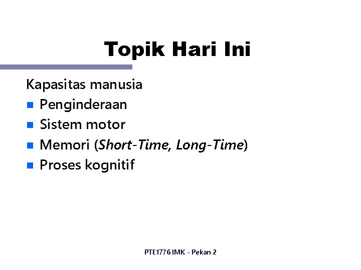 Topik Hari Ini Kapasitas manusia n Penginderaan n Sistem motor n Memori (Short-Time, Long-Time)