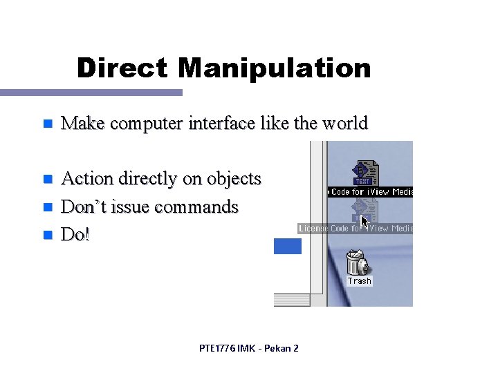 Direct Manipulation n Make computer interface like the world n Action directly on objects