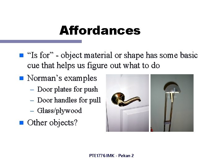 Affordances n n “Is for” - object material or shape has some basic cue