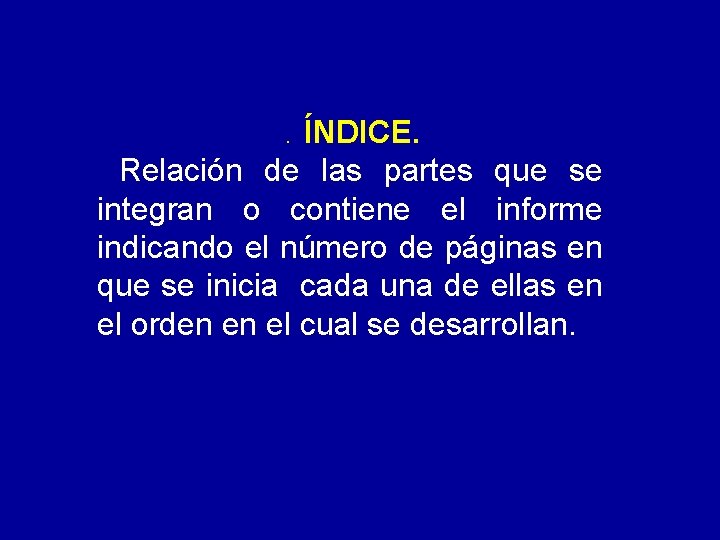 ÍNDICE. Relación de las partes que se integran o contiene el informe indicando el