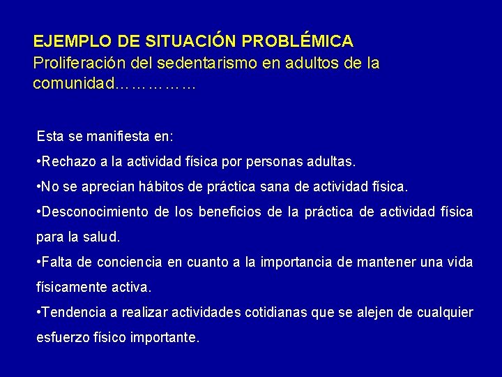 EJEMPLO DE SITUACIÓN PROBLÉMICA Proliferación del sedentarismo en adultos de la comunidad…………… Esta se