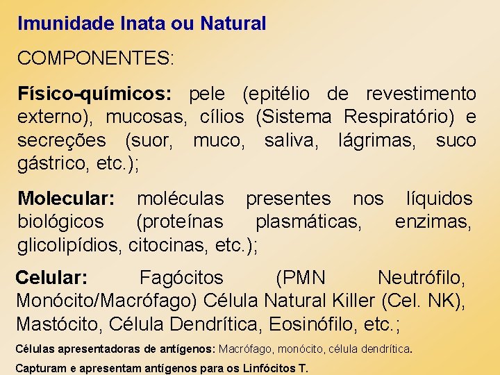Imunidade Inata ou Natural COMPONENTES: Físico-químicos: pele (epitélio de revestimento externo), mucosas, cílios (Sistema