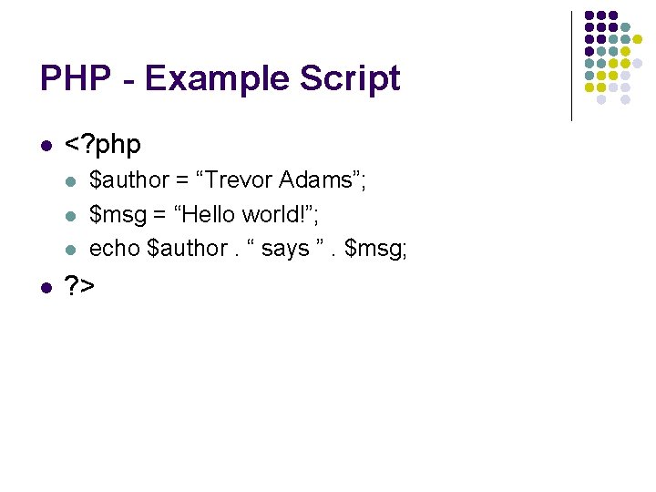 PHP - Example Script l <? php l l $author = “Trevor Adams”; $msg