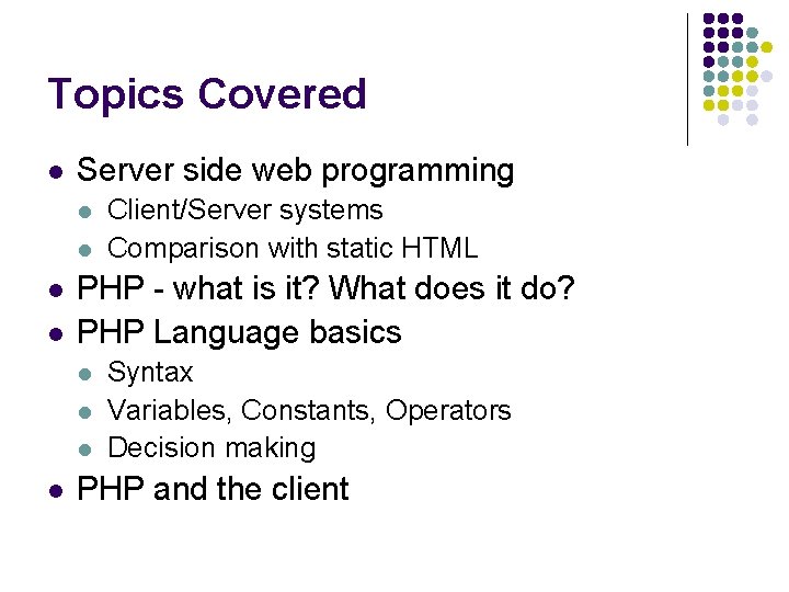 Topics Covered l Server side web programming l l PHP - what is it?
