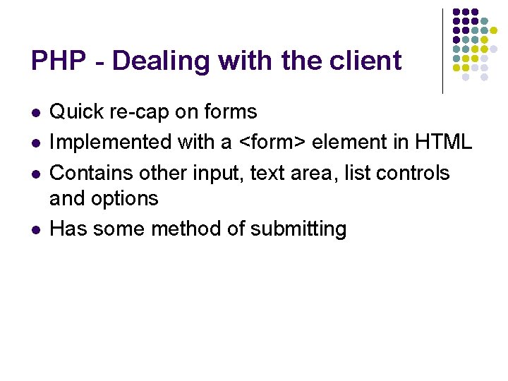 PHP - Dealing with the client l l Quick re-cap on forms Implemented with