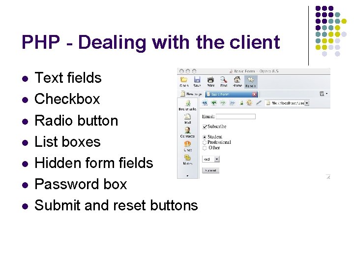 PHP - Dealing with the client l l l l Text fields Checkbox Radio