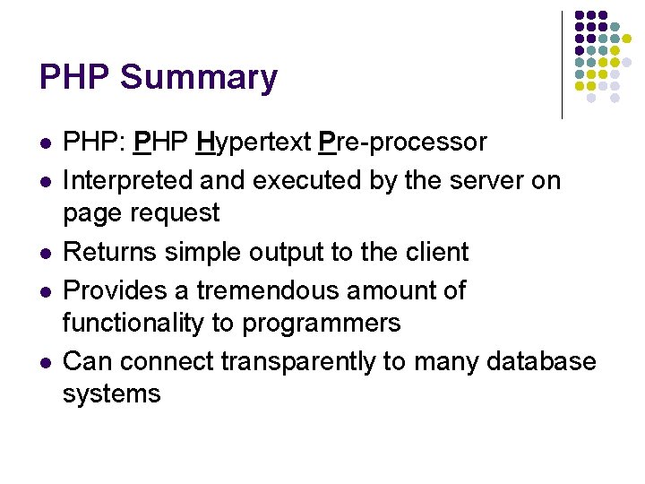 PHP Summary l l l PHP: PHP Hypertext Pre-processor Interpreted and executed by the