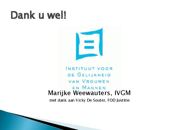 Dank u wel! Marijke Weewauters, IVGM met dank aan Vicky De Souter, FOD Justitie