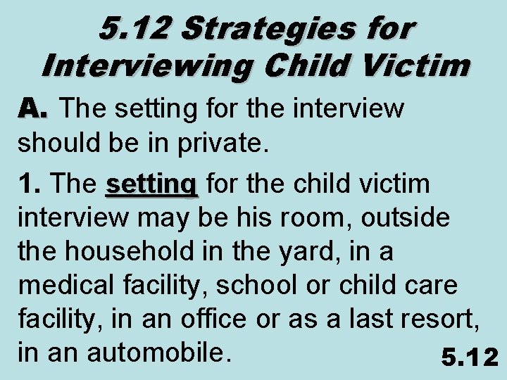 5. 12 Strategies for Interviewing Child Victim A. The setting for the interview should