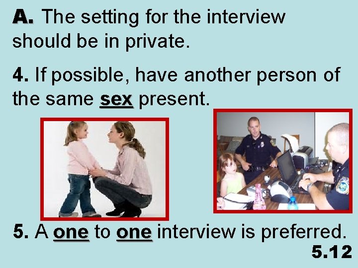 A. The setting for the interview should be in private. 4. If possible, have