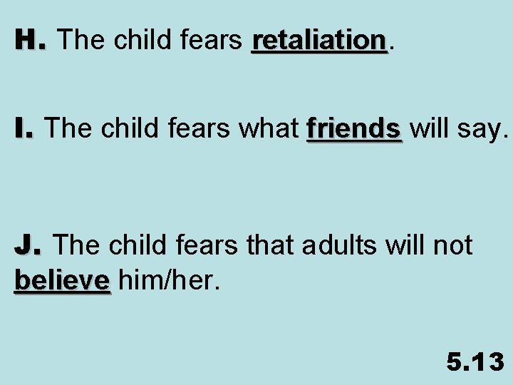 H. The child fears retaliation I. The child fears what friends will say. friends