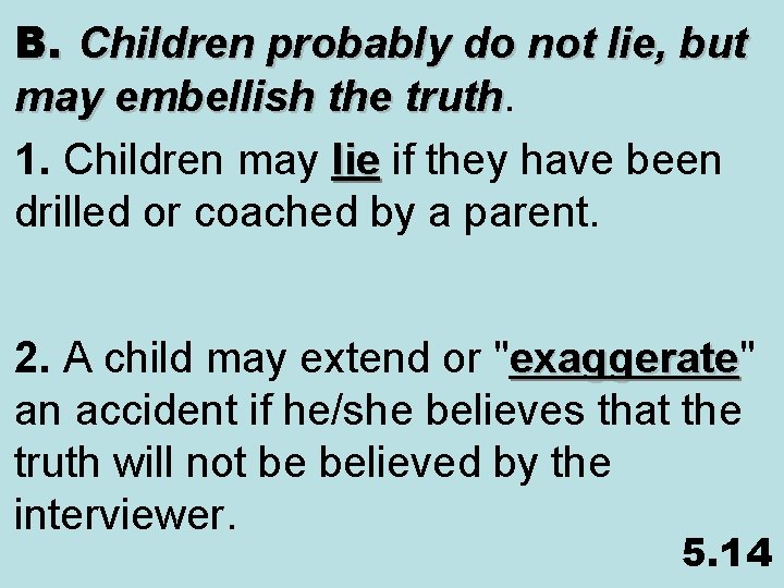 B. Children probably do not lie, but may embellish the truth 1. Children may