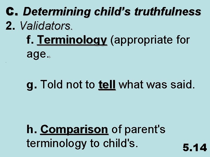 C. Determining child’s truthfulness 2. Validators. f. Terminology (appropriate for Terminology age. ). .