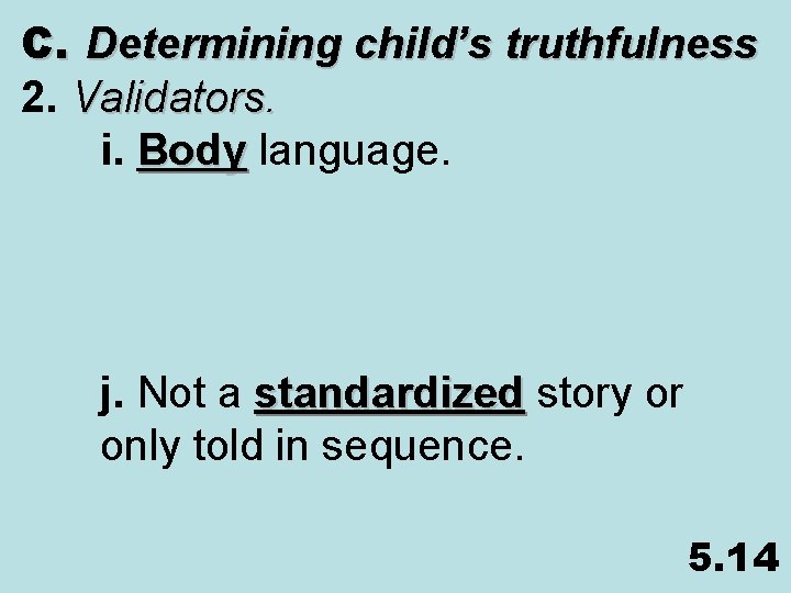 C. Determining child’s truthfulness 2. Validators. i. Body language. Body j. Not a standardized