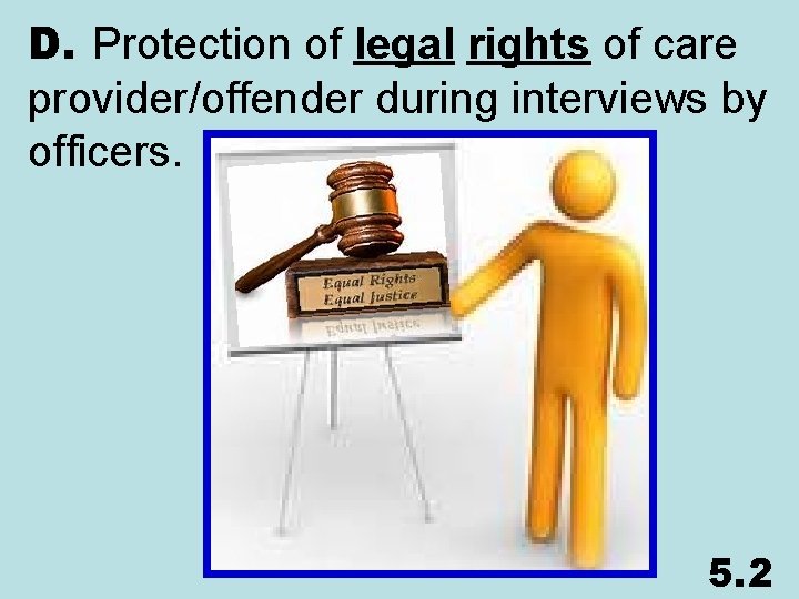 D. Protection of legal rights of care provider/offender during interviews by officers. 5. 2