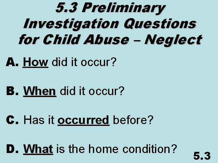 5. 3 Preliminary Investigation Questions for Child Abuse – Neglect A. How did it